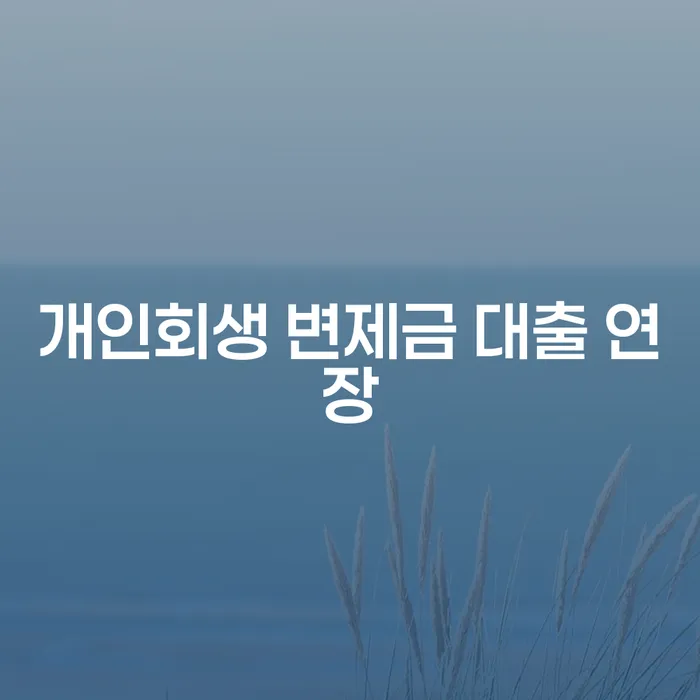 개인회생 변제금 대출 연장, 어떻게 해야 할까요?